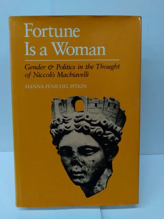 Item #76400 Fortune is a Woman: Gender & Politics in the Thought of Niccolo Machiavelli. Hanna...