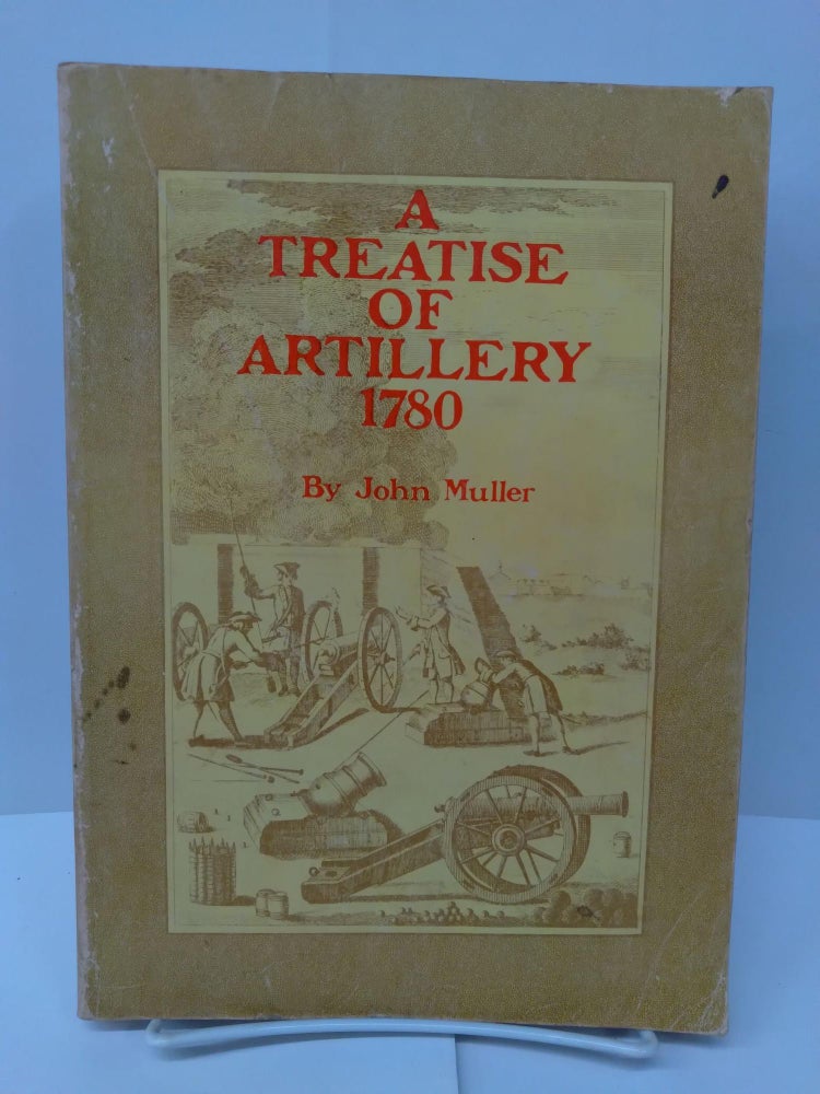 Item #76453 A Treatise Of Artillery 1780. John Muller.