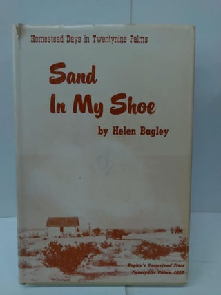 Item #76463 Sand in My Shoe: Homestead Days in Twentynine Palms. Helen Bagley