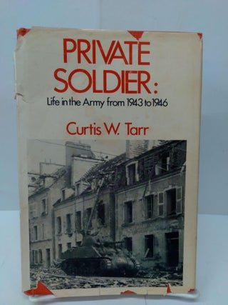 Item #76586 Private Soldier: Life in the Army from 1943-1946. Curtis Tarr
