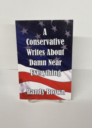 Item #76588 A Conservative Writes About Damn Near Everything. Randy Brown