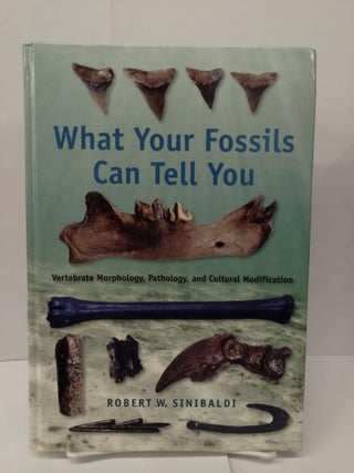 Item #76671 What Your Fossils Can Tell You: Vertebrate Morphology, Pathology, and Cultural...