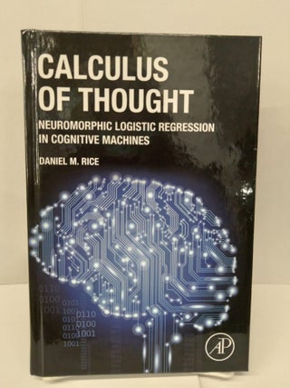 Item #76679 Calculus of Thought: Neuromorphic Logistic Regression in Cognitive Machines. Daniel...