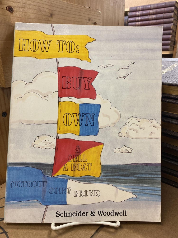 Item #76721 How to Buy, Own and Sell a Boat (Without Going Broke). John Schneider, Don Woodwell.