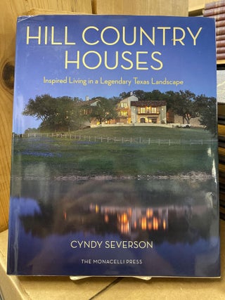 Item #76730 Hill Country Houses: Inspired Living in a Legendary Texas Landscape. Cyndy Severson