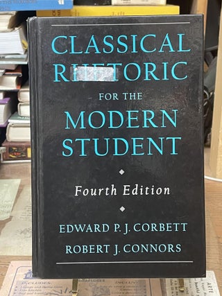 Item #76735 Classical Rhetoric for the Modern Student (Fourth Edition). Edward P. J. Corbett,...
