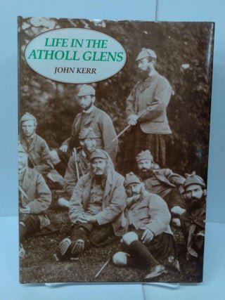 Item #76823 Life in the Atholl Glens. John Kerr