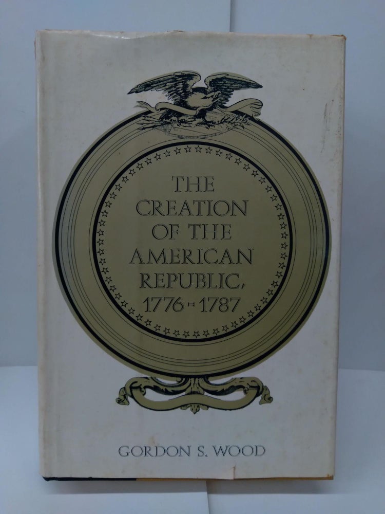 Item #76842 The Creation of the American Republic 1776-1787. Gordon Wood.