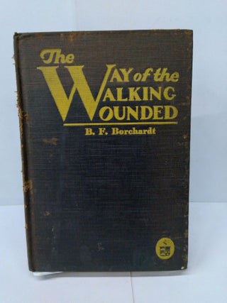 Item #76875 The Way of the Walking Wounded. B. F. Borchardt