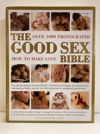 Item #76958 The Good Sex Bible: Over 1000 Photographs - How To Make Love. Judy Bastyra, Nitya...