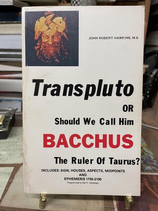 Item #77041 Transpluto or Should we Call Him Bacchus the Ruler of Taurus? John Robert Hawkins
