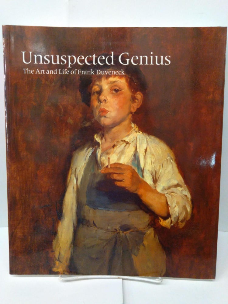 Item #77057 Unsuspected Genius: The Art and Life of Frank Duveneck. Robert Neuhaus.