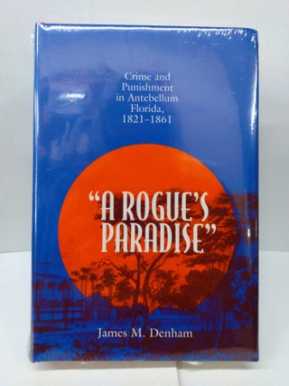 Item #77299 A Rogue's Paradise: Crime and Punishment in Antebellum Florida, 1821-1861. James M....