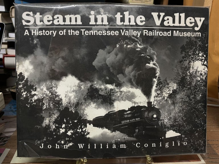 Item #77377 Steam in the Valley: A History of the Tennessee Valley Railroad Museum. John William Coniglio.