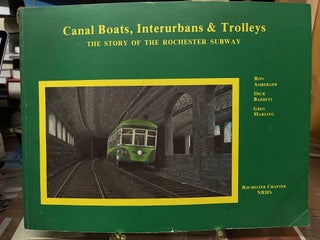 Item #77378 Canal Boats, Interurbans & Trolleys: The Story of the Rochester Subway. Roy Amberger,...