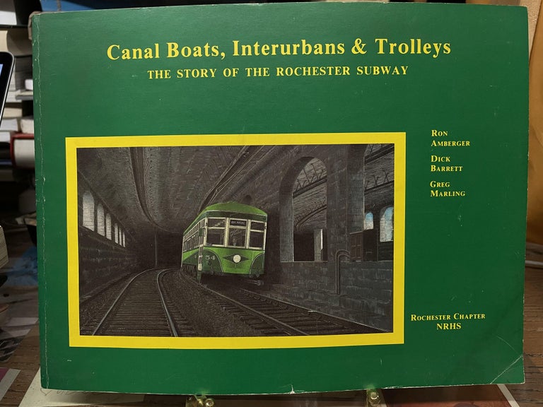 Item #77378 Canal Boats, Interurbans & Trolleys: The Story of the Rochester Subway. Roy Amberger, Dick Barrett, Greg Marling.