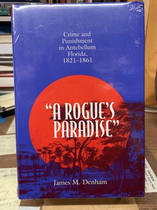 Item #77401 "A Rogue's Paradise"- Crime and Punishment in Antebellum Florida, 1821-1861. James M....