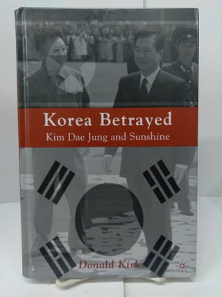 Item #77434 Korea Betrayed: Kim Dae Jung and Sunshine. Donald Kirk