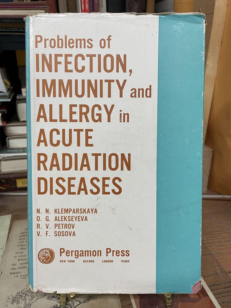Item #77435 Problems of Infection, Immunity and Allergy in Acute Radiation Diseases. N. N. Klemparskaya, O. G. Alekseyeva.