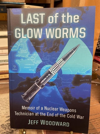 Item #77444 Last of the Glow Worm: Memoir of a Nuclear Weapons Technician at the End of the Cold...