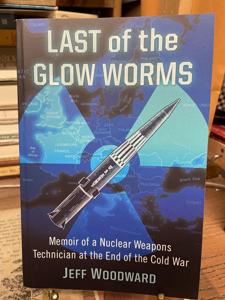 Item #77444 Last of the Glow Worm: Memoir of a Nuclear Weapons Technician at the End of the Cold War. Jeff Woodwind.