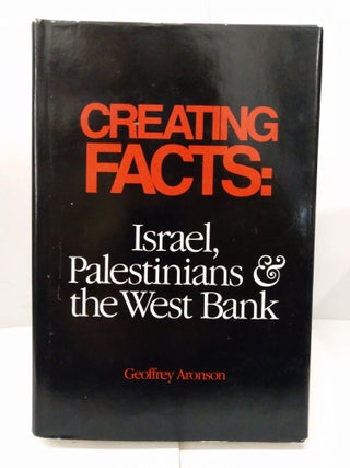 Item #77447 Creating Facts: Israel, Palestinians, and the West Bank. Geoffrey Aronson