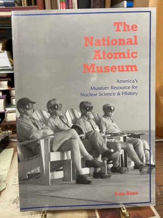 Item #77495 The National Atomic Museum: America's Museum Resource for Nuclear Science & History....