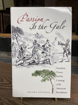 Item #77544 Pasion is the Gale: Emotion, Power and the Coming of the American Revolution. Nicol...