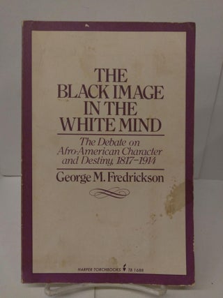 Item #77560 The Black Image in the White Mind: The Debate on Afro-American Character and Destiny,...