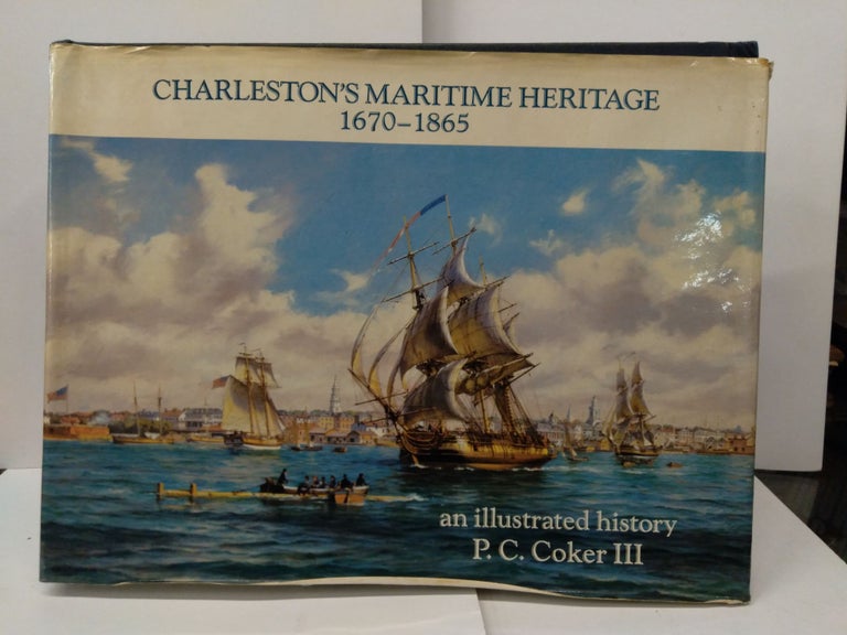 Item #77563 Charleston's Maritime Heritage, 1670-1865: An Illustrated History. P. C. Coker.