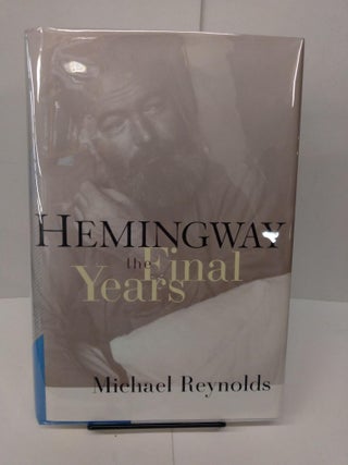 Item #77681 Hemingway: The Final Years. Michael S. Reynolds
