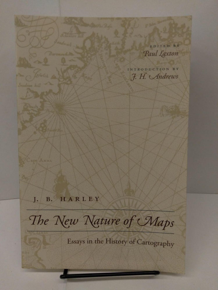 Item #77856 The New Nature of Maps: Essays in the History of Cartography. J. B. Harley.