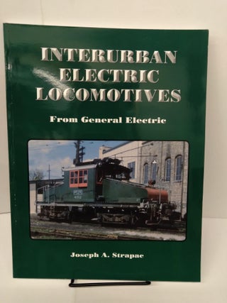 Item #77918 Interurban Electric Locomotives: From General Electric. Joseph A. Strapac