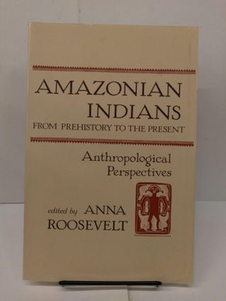 Item #77930 Amazonian Indians from Prehistory to the Present: Anthropological Perspectives. Anna...