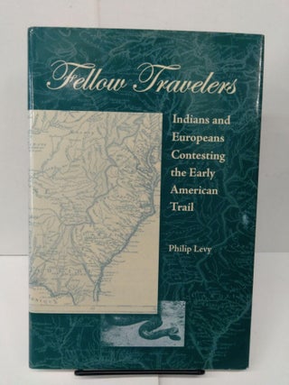 Item #77933 Fellow Travelers: Indians and Europeans Contesting the Early American Trail. Philip Levy