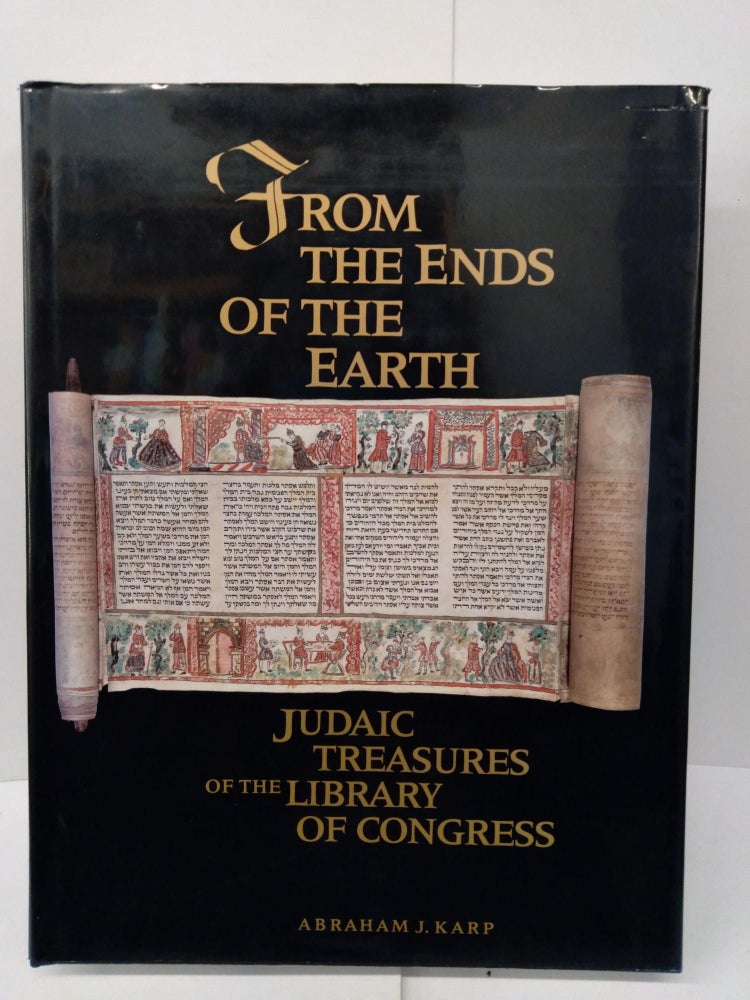 Item #77990 From the Ends of the Earth: Judaic Treasures of the Library of Congress. Abraham Karp.