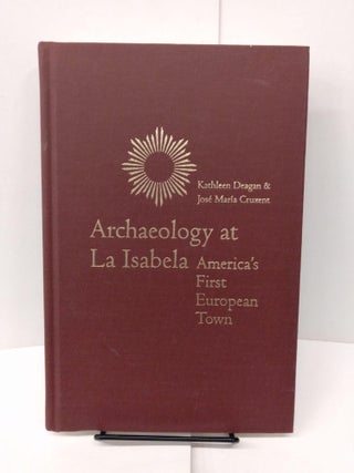 Item #78000 Archaeology at La Isabela: America's First European Town. Kathleen Deagan, Jose Maria...