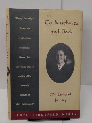 Item #78015 To Auschwitz and Back: My Personal Journey. Ruth Bindefeld Neray