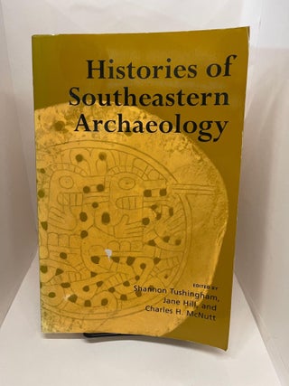 Item #78053 Histories of Southeastern Archaeology. Shannon Tushingham