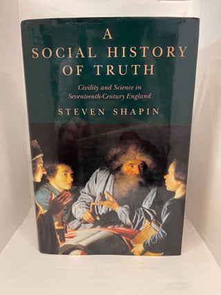 Item #78055 A Social History of Truth: Civility and Science in Seventeenth-Century England....