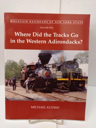 Item #78084 Where Did The Tracks Go In The Western Adirondacks? Michael Kudish