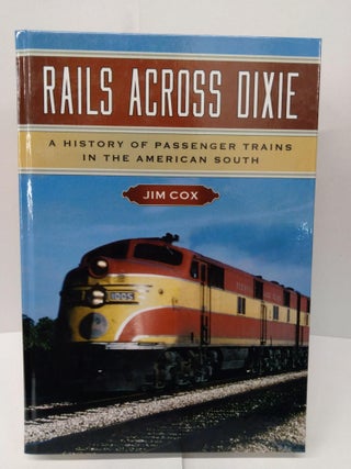Item #78107 Rails Across Dixie: A History of Passenger Trains in the American South. Jim Cox