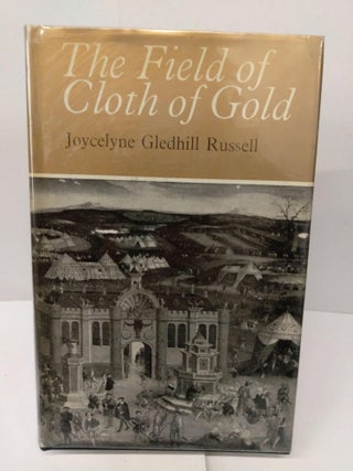 Item #78116 The Field of Cloth of Gold: Men and Manners in 1520. Joycelyne Gledhill Russell