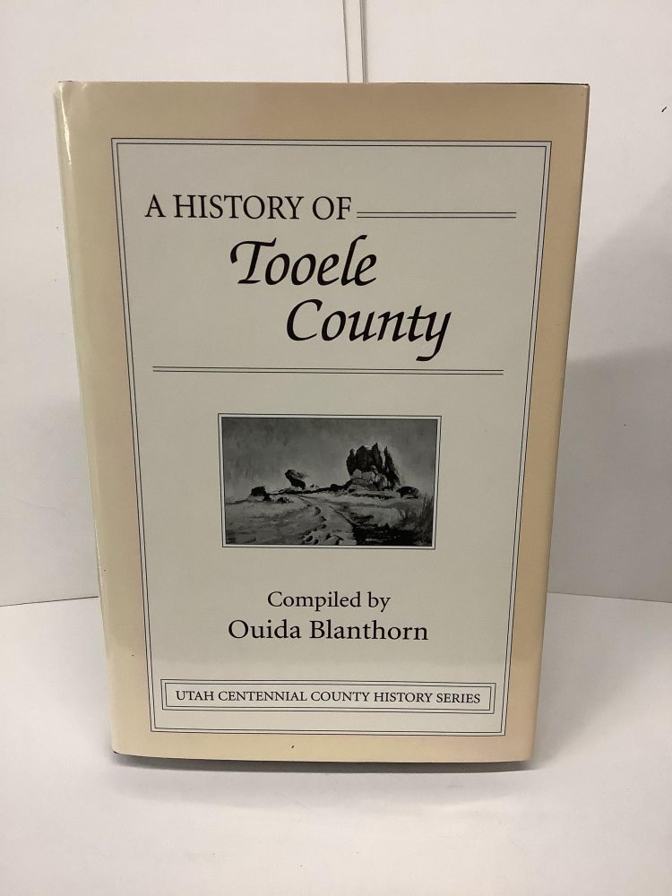 Item #78154 A History of Tooele County, Utah Centennial County History Series. Ouida Blanthorn.