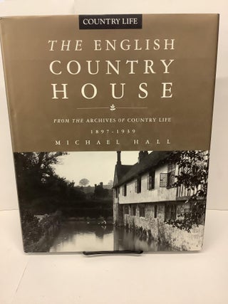 Item #78201 The English Country Houses: From the Archives of Country Life 1897-1939. Michael Hall