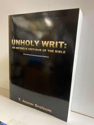Item #78267 Unholy Writ:: An Infidel's Critique Of The Bible. T. Joyner Drolsum