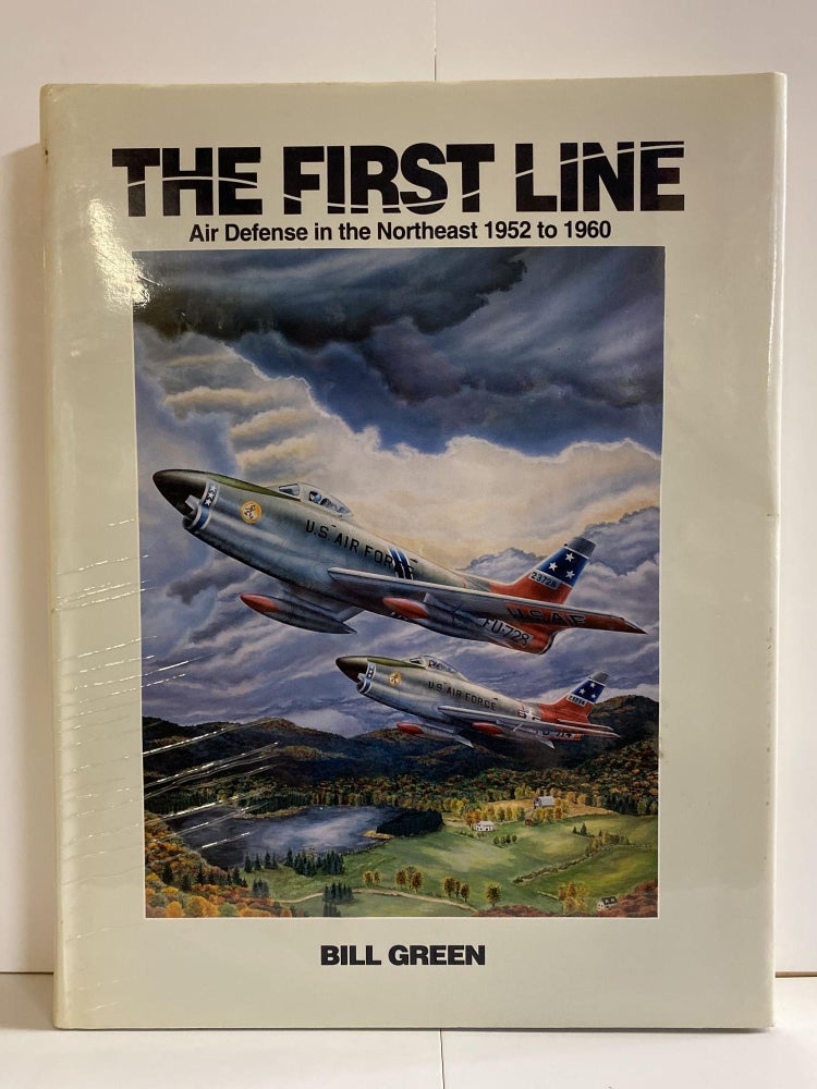 Item #78269 The first line: Air defense in the Northeast, 1952-1960. Bill Green.