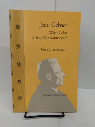 Item #78420 Jean Gebser: What Color is Your Consciousness? Georg Feuerstein