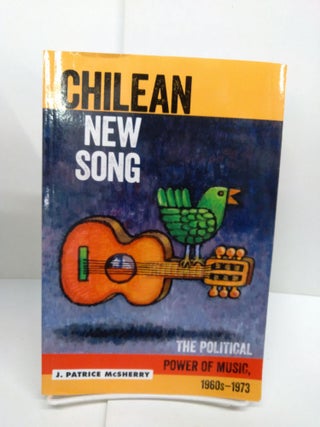 Item #78505 Chilean New Song: The Political Power of Music, 1960s - 1973. J. Patrice McSherry