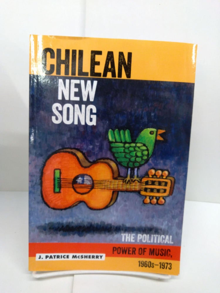 Item #78505 Chilean New Song: The Political Power of Music, 1960s - 1973. J. Patrice McSherry.
